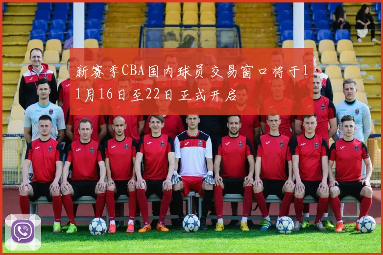 新赛季CBA国内球员交易窗口将于11月16日至22日正式开启