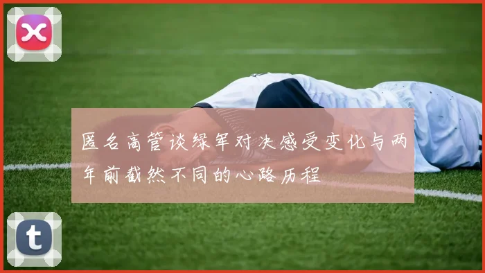 匿名高管谈绿军对决感受变化与两年前截然不同的心路历程