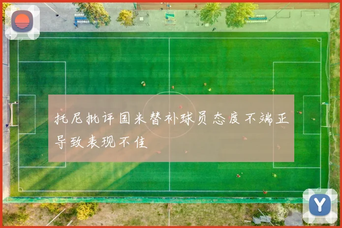 托尼批评国米替补球员态度不端正导致表现不佳