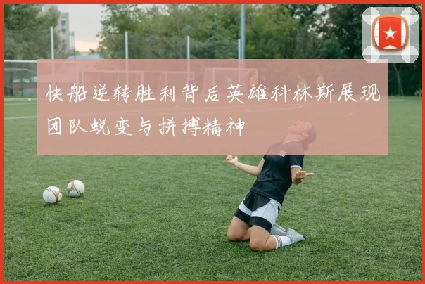 快船逆转胜利背后英雄科林斯展现团队蜕变与拼搏精神