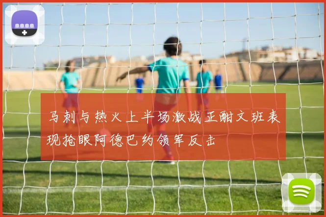 马刺与热火上半场激战正酣文班表现抢眼阿德巴约领军反击